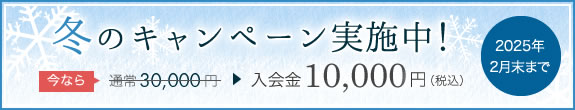 冬のキャンペーン実施中!今なら入会金通常30,000円のところ10,000円に。(2019年2月末まで)